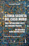Storia segreta del caso Moro. Dall'Operazione Fritz all'enigma Pacepa. Un mosaico di infinite verità