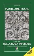 Piante americane (e non solo) nella Roma imperiale. I commerci transoceanici dei Romani. Ediz. ampliata