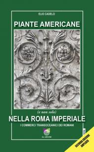Piante americane (e non solo) nella Roma imperiale. I commerci transoceanici dei Romani. Ediz. ampliata