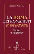 La Roma dei romanisti. Un secolo di calcio e tifo giallorosso. Vol. 1: 1927-1960, dal tempo dei pionieri al tifo organizzato
