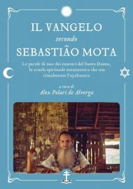 Il Vangelo secondo Sebastião Mota. Le parole di uno dei maestri del Santo Daime, la scuola spirituale amazzonica che usa ritualmente l'ayahuasca. Testo portoghese a fro