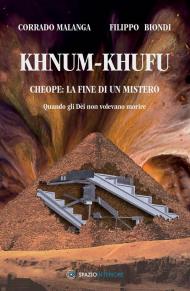 Khnum-Khufu. Cheope: la fine di un mistero. Quando gli Dèi non volevano morire. Ediz. illustrata