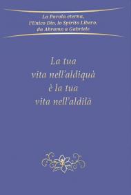 La tua vita nell'aldiquà è la tua vita nell'aldilà