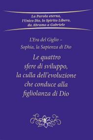 Le quattro sfere di sviluppo, la culla dell’evoluzione che conduce alla figliolanza di Dio. L'Era del Giglio. Sophia, la sapienza di Dio