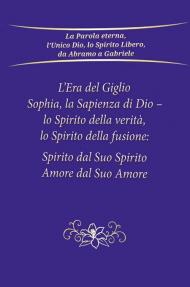 L’Era del Giglio, Sophia, la Sapienza di Dio – lo Spirito della verità, lo Spirito della fusione:. Spirito dal Suo Spirito, Amore dal Suo Amore