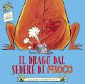 Drago dal sedere di fuoco. Ediz. illustrata (Il)