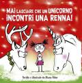 Mai lasciare che un unicorno incontri una renna! Ediz. a colori