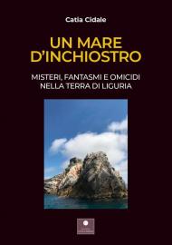 Un mare d'inchiostro. Misteri, fantasmi e omicidi nella terra di Liguria