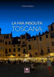 La mia insolita Toscana