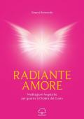 Radiante amore. Meditazioni angeliche per guarire il chakra del cuore