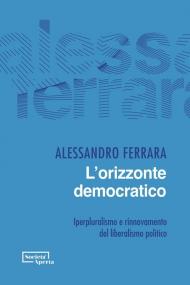 L'orizzonte democratico. Iperpluralismo e rinnovamento del liberalismo politico