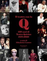 Il teatro con la Q. 150 anni di teatro Quirino 1871-2021