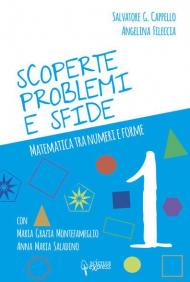 Scoperte, problemi e sfide. Matematica tra numeri e forme. Vol. 1