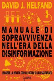 Manuale di sopravvivenza nell'era della disinformazione. La buona abitudine al ragionamento scientifico