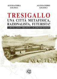 Tresigallo una città metafisica, razionalista, futurista? La rivoluzione urbanistica di Edmondo Rossoni