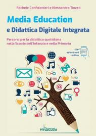 Media education e didattica digitale integrata. Percorsi per la didattica quotidiana nella Scuola dell'Infanzia e nella Primaria. Con espansione online