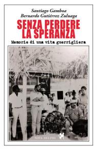 Senza perdere la speranza. Memorie di una vita guerrigliera