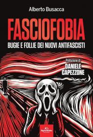 Fasciofobia. Bugie e follie dei nuovi antifascisti