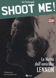 Shoot me! Le verità dell'omicidio Lennon. Ediz. ampliata