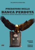 Predatori della banca perduta. Autopsia del sistema finanziario italiano e globale