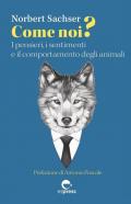 Come noi? I pensieri, i sentimenti e il comportamento degli animali