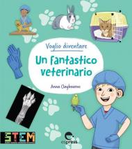 Voglio diventare un fantastico veterinario. Ediz. a colori