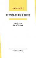 Silenzio, soglia d'acqua. Premio «Arcipelago Itaca» per una raccolta inedita di versi. 6ª edizione