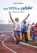 Una vita di corsa. Podista per sempre. Ediz. illustrata