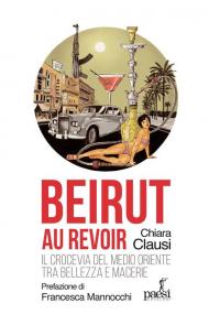 Beirut au revoir. Il crocevia del Medio Oriente tra bellezza e macerie