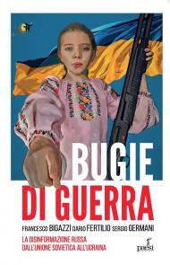 Bugie di guerra. La disinformazione russa dall'Unione Sovietica all'Ucraina