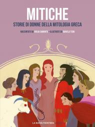 Mitiche. Storie di donne della mitologia greca