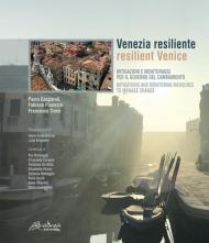 Venezia resiliente. Mitigazioni e monitoraggi per il governo del cambiamento-Resilient Venice. Mitigation and monitoring measures to manage change
