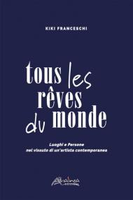 Tous les rêves du monde. Luoghi e persone nel vissuto di un'artista contemporanea