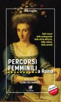 Percorsi femminili a Roma. Sulle tracce delle protagoniste della storia dell'arte, della cultura, della società