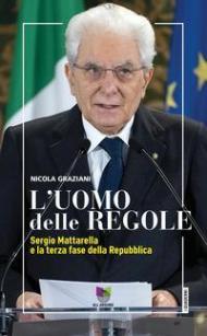 L' uomo delle regole. Sergio Mattarella e la terza fase della Repubblica