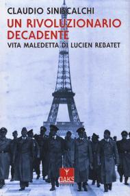 Un rivoluzionario decadente. Vita maledetta di Lucien Rebatet