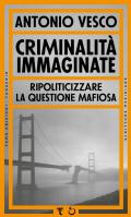 Criminalità immaginate. Ripoliticizzare la questione mafiosa