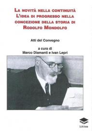 La novità nella continuità. L'idea di progresso nella concezione della storia di Rodolfo Mondolfo. Atti del Convegno