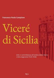Viceré di Sicilia. Arte e committenza all'ombra della storia. L'età aragonese (1415-1516)
