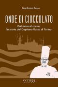 Onde di cioccolato. Dal mare al cacao, la storia del Capitano Rosso di Torino