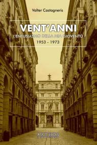 Vent'anni. L'entusiasmo della mia gioventù (1953-1973)