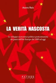 Verità nascosta. Lo sviluppo economico politico postcomunista dei paesi dell'Est Europa dal 1989 ad oggi (La)