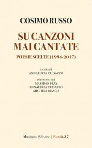 Su canzoni mai cantate. Poesie scelte (1994-2017)