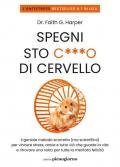 Spegni sto c***o di cervello. Il geniale metodo scorretto (ma scientifico) per vincere stress, ansia e tutto ciò che ti guasta la vita e ritrovare una volta per tutte la meritata felicità