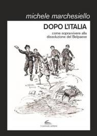 Dopo l'Italia. Come sopravvivere alla dissoluzione del Belpaese