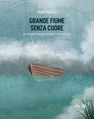 Grande fiume senza cuore. Un viaggio d'acqua, di ombra e di memoria