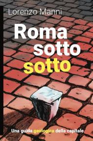 Roma sotto. Una guida geologica della Capitale