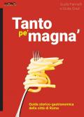 Tanto pe’ magna’. Guida storico-gastronomica della città di Roma