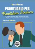 Prontuario per candidato sindaco. 99 frasi ad effetto per la tua campagna elettorale a Napoli, sempre pronte all'uso in ogni occasione