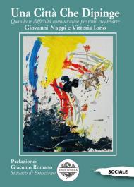 Una città che dipinge. Quando le difficoltà comunicative possono creare arte. Ediz. illustrata